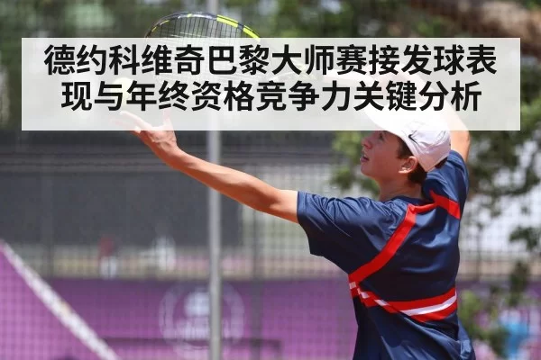 德约科维奇巴黎大师赛接发球表现与年终资格竞争力关键分析