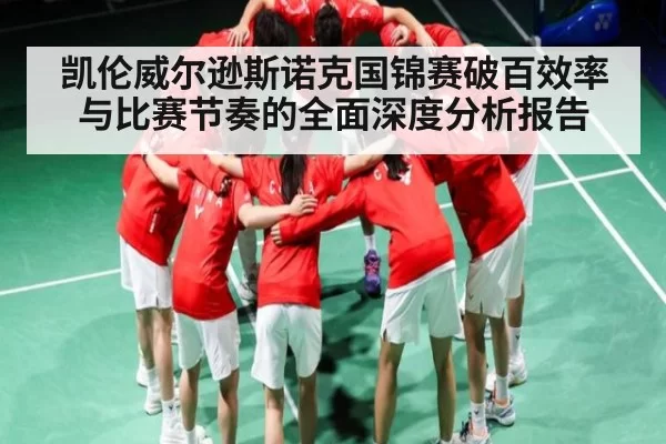 凯伦威尔逊斯诺克国锦赛破百效率与比赛节奏的全面深度分析报告